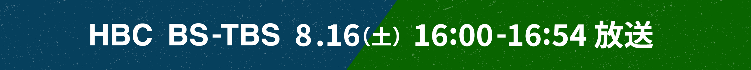 HBC  BS-TBS  8.16（土）16:00-16:54 放送